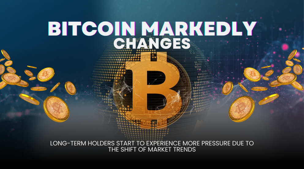 Bitcoin markedly changes as Long-term holders start to experience more pressure due to the shift of market trends