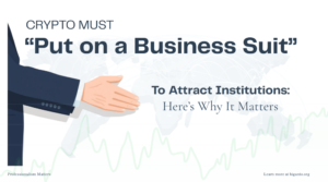 Crypto Must “Put on a Business Suit” to Attract Institutions: Here’s Why It Matters
