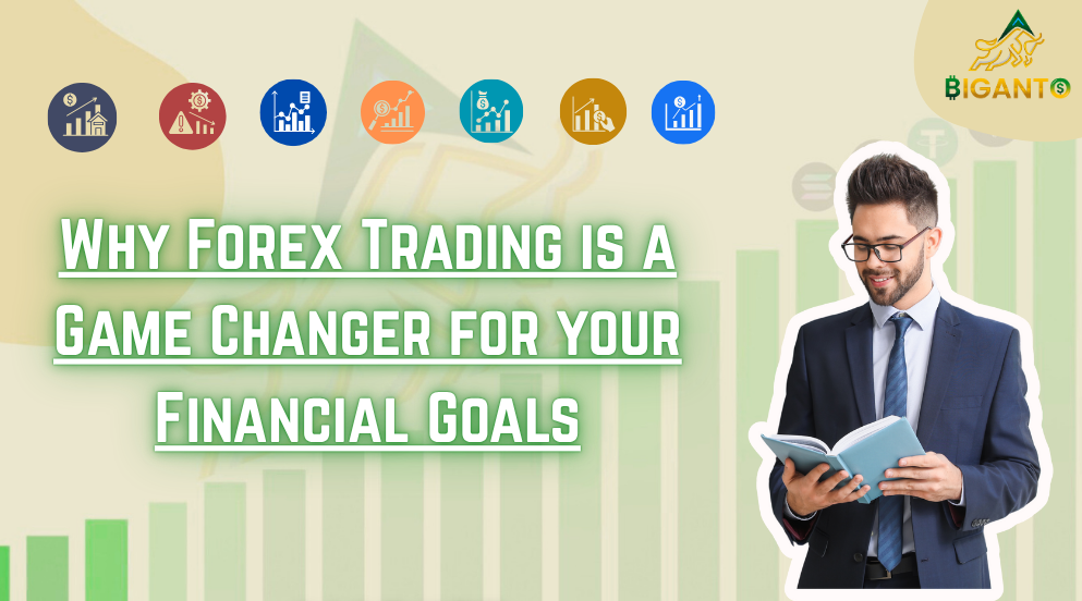 Why Forex Trading is a Game Changer for your Financial Goals…