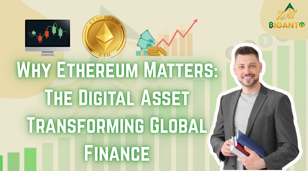 Why Ethereum Matters: The Digital Asset Transforming Global Finance