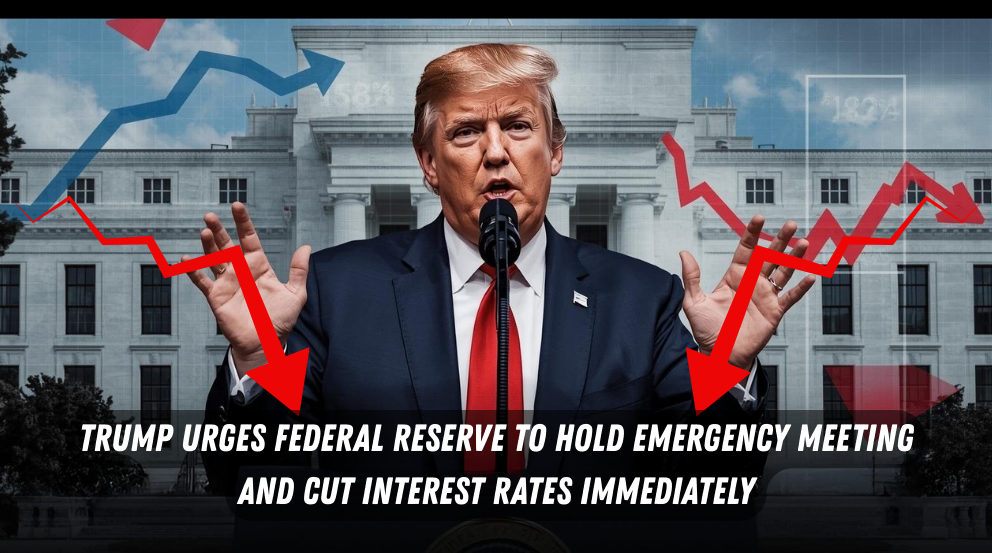 Trump Urges Fed to Cut Interest Rates Now